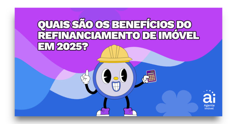 Quais são os benefícios do refinanciamento de imóvel em 2025?